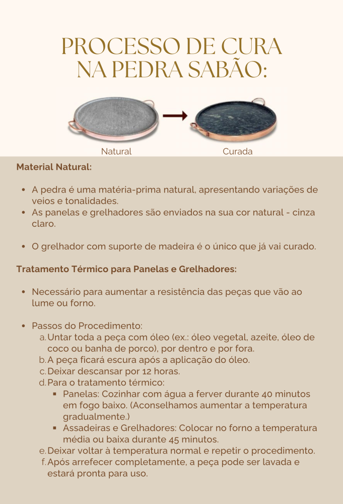 Processo de cura na pedra sabão: a pedra é enviada na cor natural, cinza claro, e escurece depois do tratamento térmico. Passos: untar com óleo, deixar descansar 12 horas, cozinhar com água a ferver 40 minutos em lume baixo, repetir e lavar.